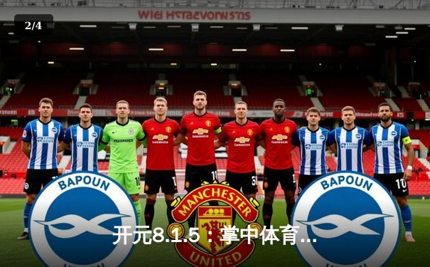 开元8.1.5：掌中体育新闻革命，点亮竞技新潮流 - 2