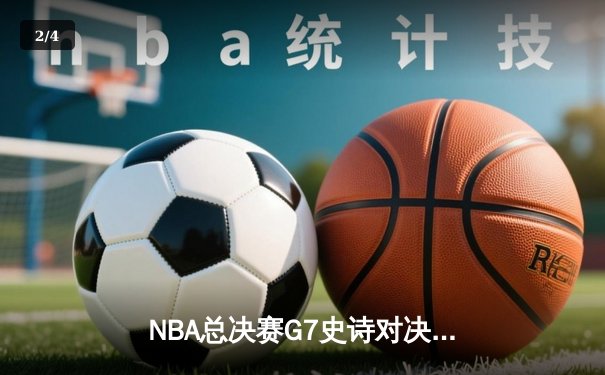 NBA总决赛G7史诗对决：掘金加时险胜凯尔特人，约基奇三双封神 - 2