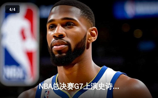 NBA总决赛G7上演史诗逆转，凯尔特人加时险胜勇士夺队史第18冠 - 4