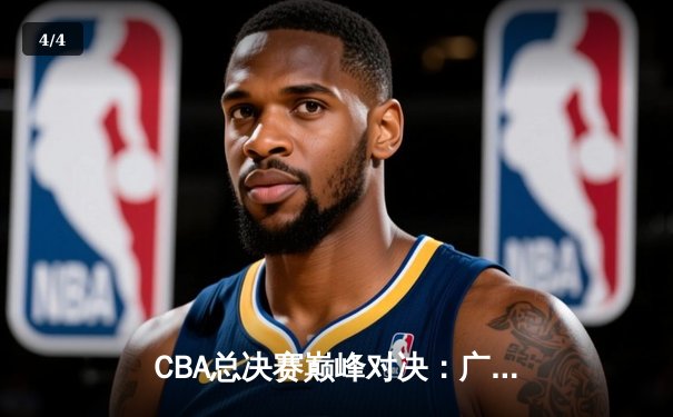 CBA总决赛巅峰对决：广东宏远加时苦战力克辽宁本钢，赵睿狂砍35分率队夺赛点 - 4