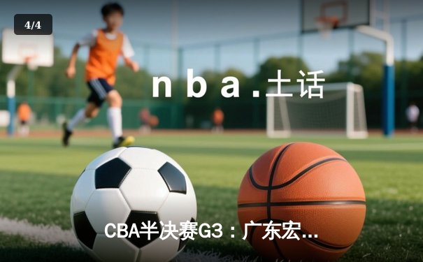 CBA半决赛G3：广东宏远加时险胜辽宁本钢，胡明轩35分创生涯新高 - 4