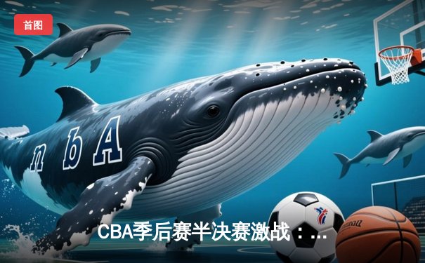 CBA季后赛半决赛激战：辽宁本钢加时险胜广东宏远，赵继伟砍下35分创生涯新高