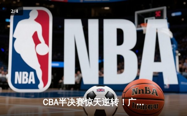 CBA半决赛惊天逆转！广东宏远加时险胜辽宁本钢，胡明轩砍下35分创生涯新高 - 2