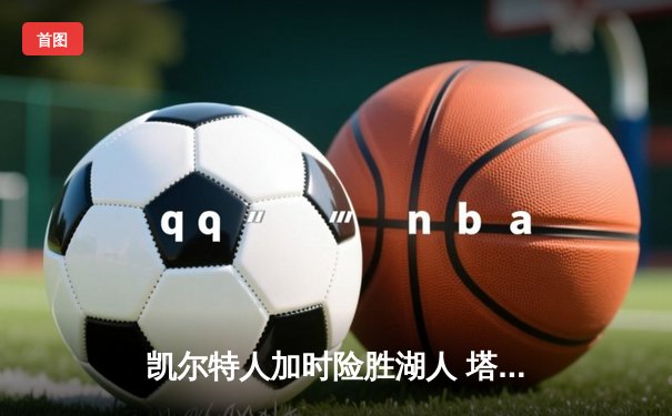 凯尔特人加时险胜湖人 塔图姆41分创赛季新高