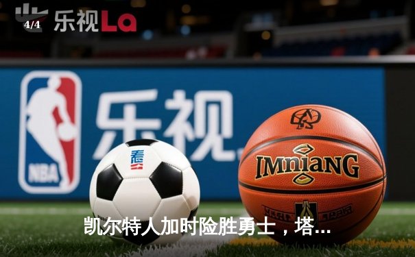 凯尔特人加时险胜勇士，塔图姆44分创赛季新高 - 4